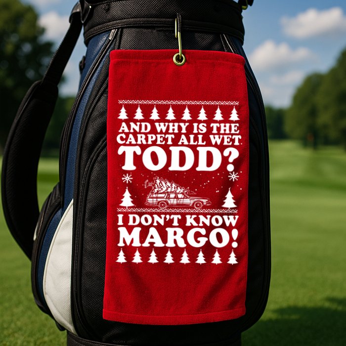 I Dont Know Margo Funny And Why Is The Carpet All Wet Todd Golf Towel