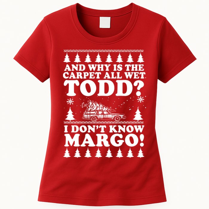 I Dont Know Margo Funny And Why Is The Carpet All Wet Todd Womens T-Shirt