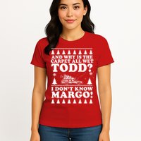 I Dont Know Margo Funny And Why Is The Carpet All Wet Todd Womens T-Shirt