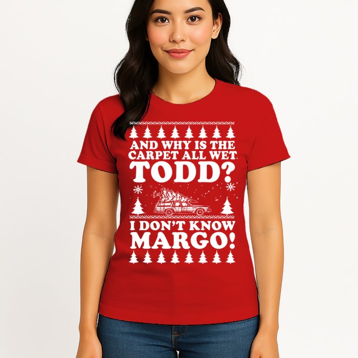 I Dont Know Margo Funny And Why Is The Carpet All Wet Todd Womens T-Shirt