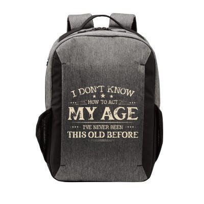 I Dont Know How To Act My Age Ive Never Been This Old Before Vector Backpack