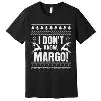 I DonT Knowmargo Ugly Sweater Funny Christmas For Vacation Premium T-Shirt