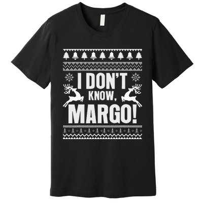 I DonT Knowmargo Ugly Sweater Funny Christmas For Vacation Premium T-Shirt