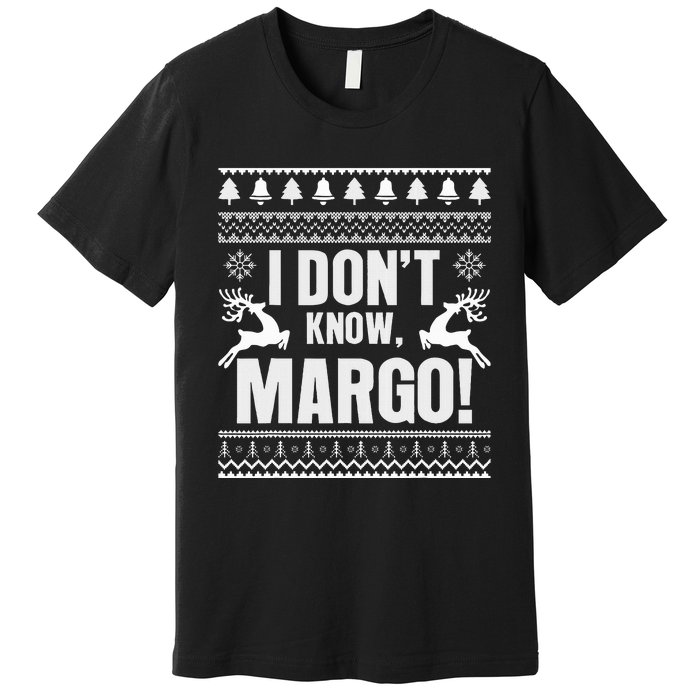 I DonT Knowmargo Ugly Sweater Funny Christmas For Vacation Premium T-Shirt