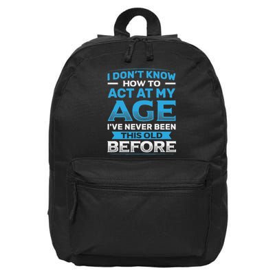 I Don't Know How To Act At My Age Funny Happy Birthday 16 in Basic Backpack