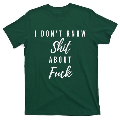 I DonT Know About Fuck T-Shirt