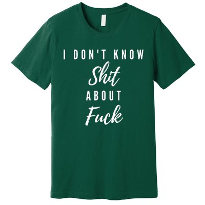 I DonT Know About Fuck Premium T-Shirt