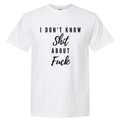 I DonT Know About Fuck Garment-Dyed Heavyweight T-Shirt