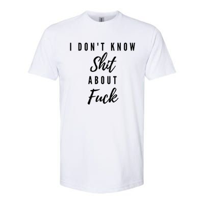 I DonT Know About Fuck Softstyle CVC T-Shirt