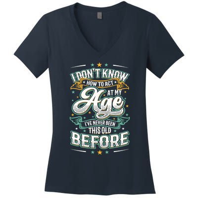 I Don't Know How To Act At My Age I've Never Been This Old Women's V-Neck T-Shirt