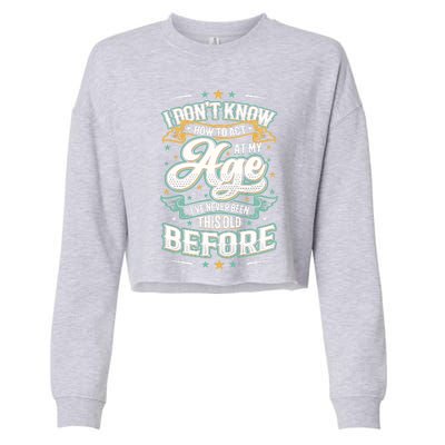 I Don't Know How To Act At My Age I've Never Been This Old Cropped Pullover Crew