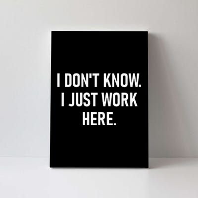 I Dont Know I Just Work Here Funny Jokes Sarcastic Canvas