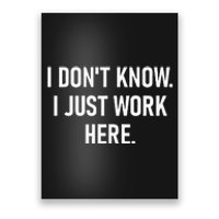 I Dont Know I Just Work Here Funny Jokes Sarcastic Poster