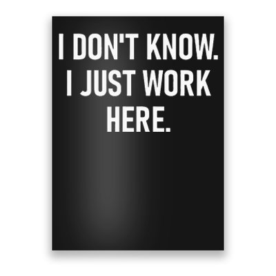 I Dont Know I Just Work Here Funny Jokes Sarcastic Poster