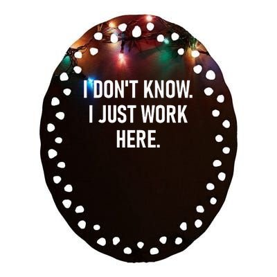 I Dont Know I Just Work Here Funny Jokes Sarcastic Ceramic Oval Ornament