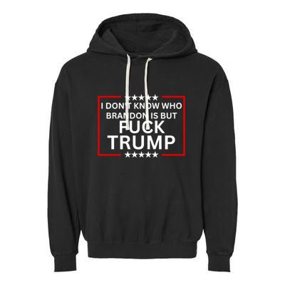 I DonT Know Who Brandon Is But Fuck Trump Garment-Dyed Fleece Hoodie