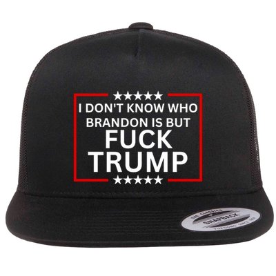 I DonT Know Who Brandon Is But Fuck Trump Flatbill Hat