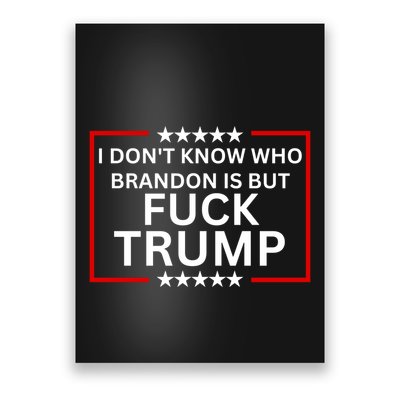 I DonT Know Who Brandon Is But Fuck Trump Poster