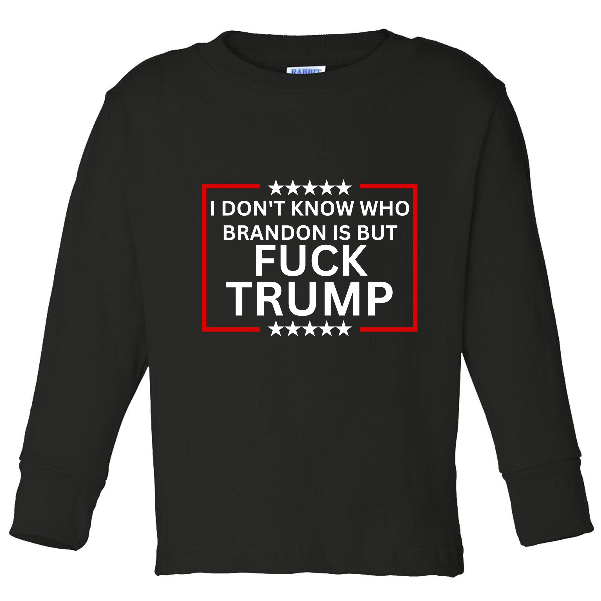I DonT Know Who Brandon Is But Fuck Trump Toddler Long Sleeve Shirt