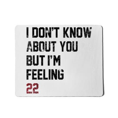 I DonT Know About You But IM Feeling 22 Mousepad