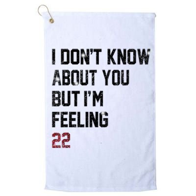 I DonT Know About You But IM Feeling 22 Platinum Collection Golf Towel