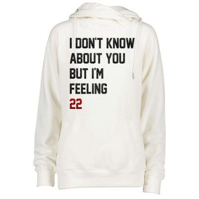 I Dont Know About You But Im Feeling 22 Funny Birthday Womens Funnel Neck Pullover Hood