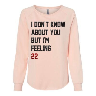 I Dont Know About You But Im Feeling 22 Funny Birthday Womens California Wash Sweatshirt