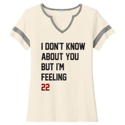 I Dont Know About You But Im Feeling 22 Funny Birthday Ladies Halftime Notch Neck Tee