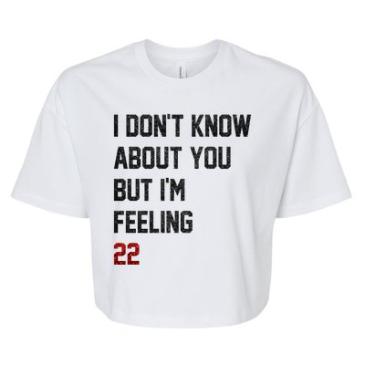 I Dont Know About You But Im Feeling 22 Funny Birthday Bella+Canvas Jersey Crop Tee