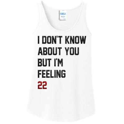 I Dont Know About You But Im Feeling 22 Funny Birthday Ladies Essential Tank