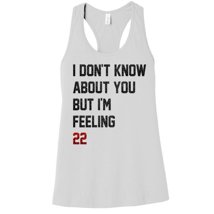 I Dont Know About You But Im Feeling 22 Funny Birthday Women's Racerback Tank