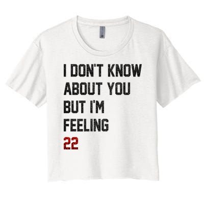 I Dont Know About You But Im Feeling 22 Funny Birthday Women's Crop Top Tee