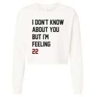 I Dont Know About You But Im Feeling 22 Funny Birthday Cropped Pullover Crew