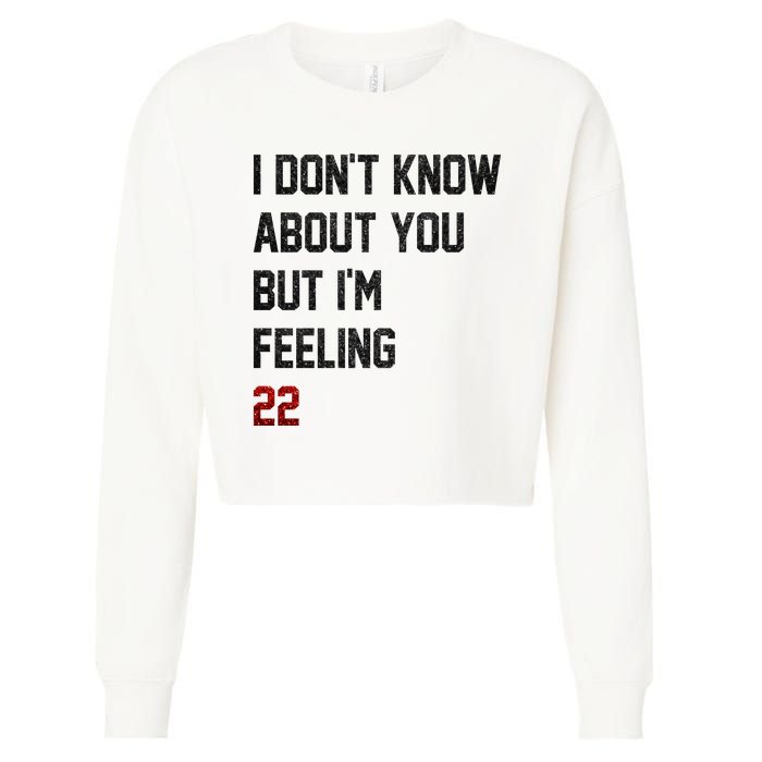 I Dont Know About You But Im Feeling 22 Funny Birthday Cropped Pullover Crew