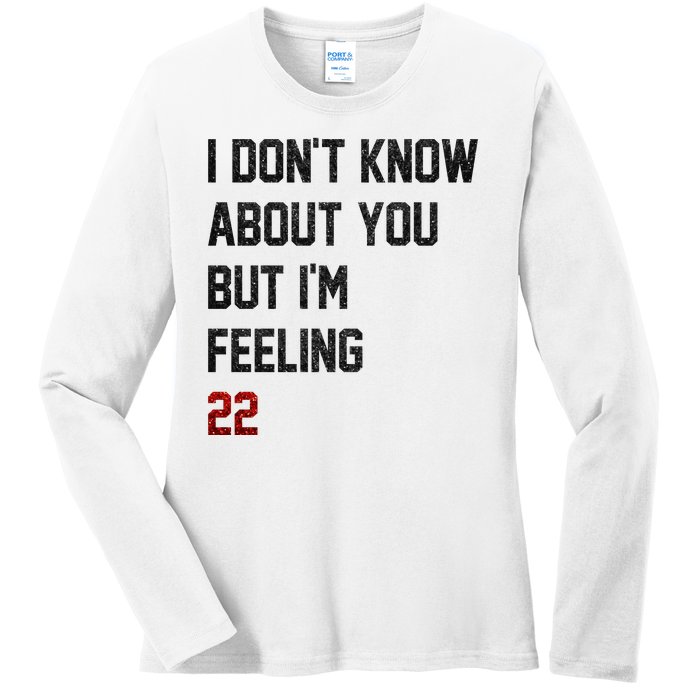 I Dont Know About You But Im Feeling 22 Funny Birthday Ladies Long Sleeve Shirt