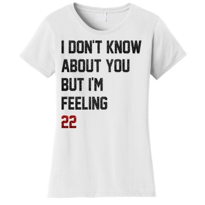 I Dont Know About You But Im Feeling 22 Funny Birthday Women's T-Shirt