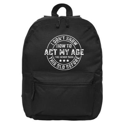 I DonT Know How To Act My Age IVe Never Been Old Before 16 in Basic Backpack