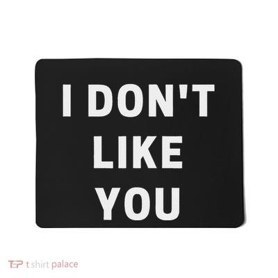 I DonT Like You Mousepad