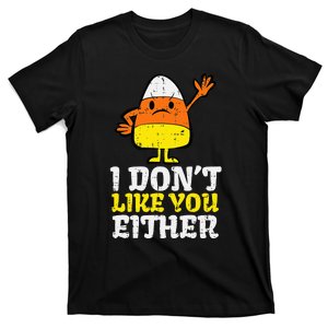 I DonT Like You Either Candy Corn Funny Halloween Costume T-Shirt