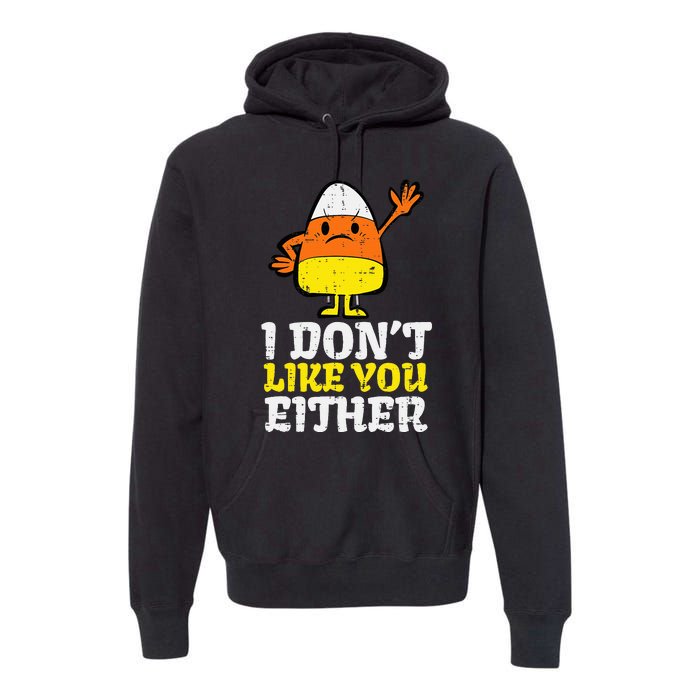 I DonT Like You Either Candy Corn Funny Halloween Costume Premium Hoodie