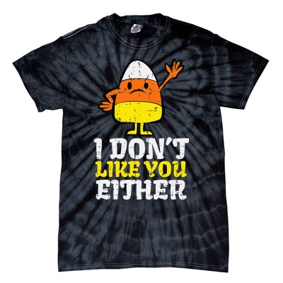 I DonT Like You Either Candy Corn Funny Halloween Costume Tie-Dye T-Shirt