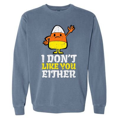 I DonT Like You Either Candy Corn Funny Halloween Costume Garment-Dyed Sweatshirt