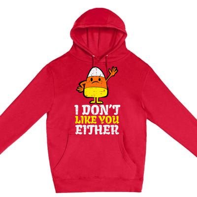 I DonT Like You Either Candy Corn Funny Halloween Costume Premium Pullover Hoodie