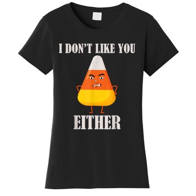 I Don't Like You Either Funny Halloween Candy Corn Women's T-Shirt