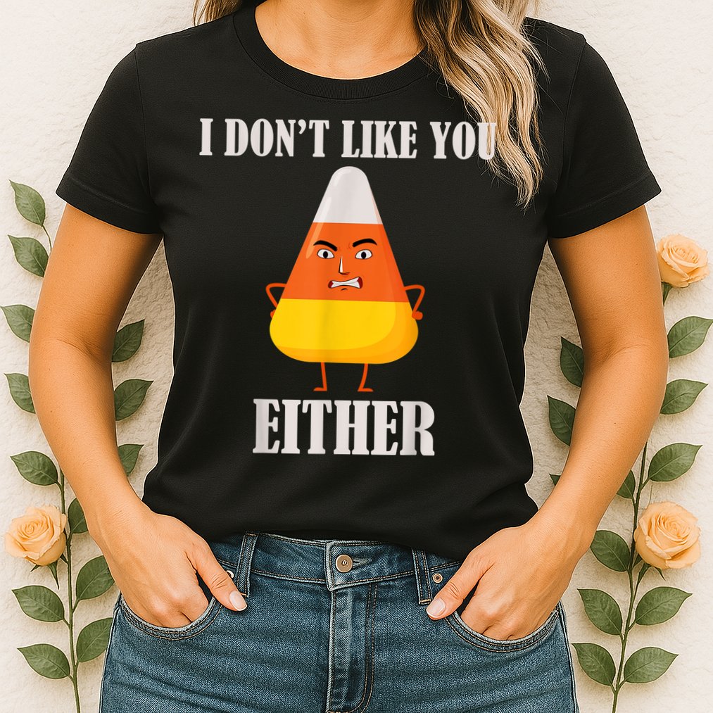 I Don't Like You Either Funny Halloween Candy Corn Womens T-Shirt