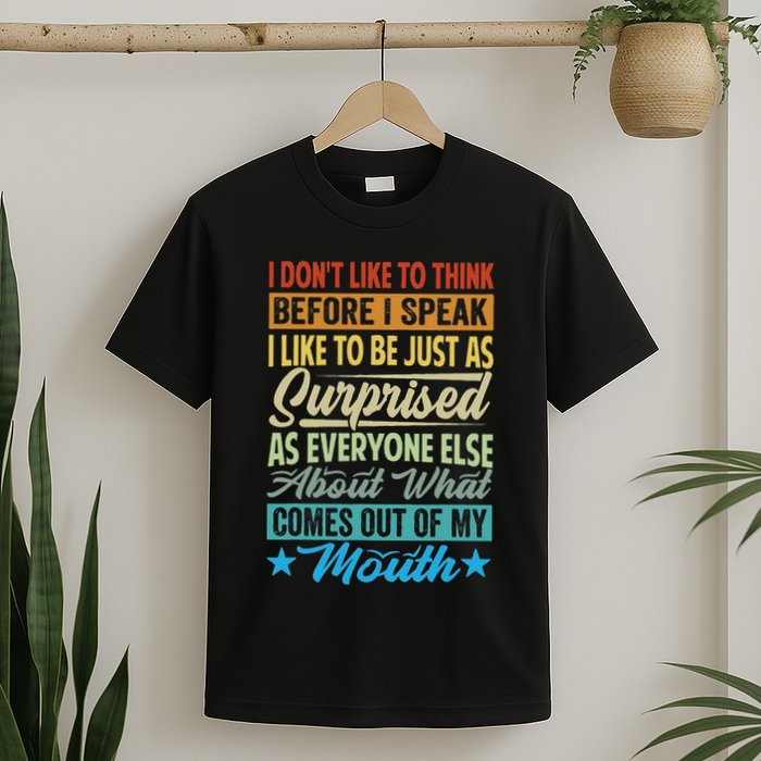 I DonT Like To Think Before I Speak T-Shirt
