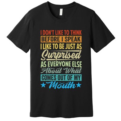 I DonT Like To Think Before I Speak Premium T-Shirt