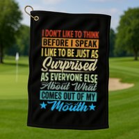 I DonT Like To Think Before I Speak Golf Towel