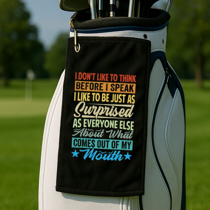 I DonT Like To Think Before I Speak Golf Towel