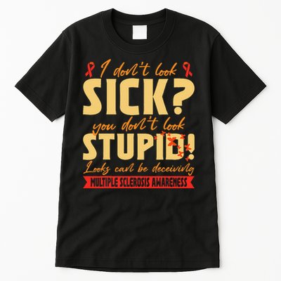 I Dont Look Sick You Dont Look Stupid Multiple Sclerosis Tall T-Shirt